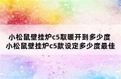 小松鼠壁挂炉c5取暖开到多少度 小松鼠壁挂炉c5款设定多少度最佳